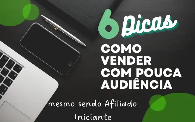 Afiliado Iniciante – 6 Dicas De Como Vender Mesmo Como Pouca Audiência